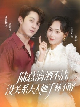 陸總滴酒不沾，沒關系夫人她千杯不醉(全集)